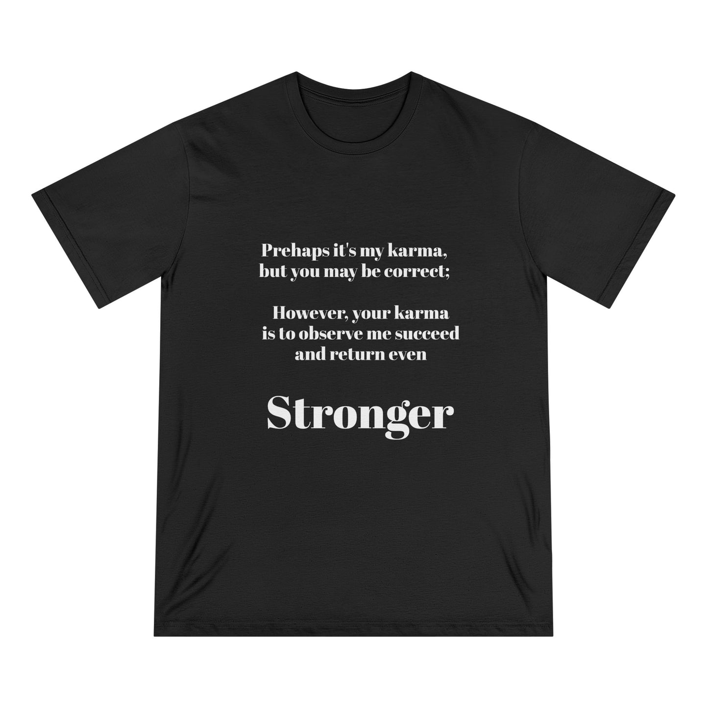 001- Karma Organic Staple T-shirt - 'Your karma is to observe me succeed and return stronger'